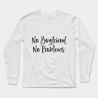 no boyfriend no problems Long Sleeve T-Shirt